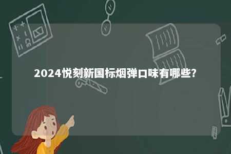 2024悦刻新国标烟弹口味有哪些？ 